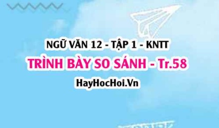 Soạn bài Trình bày kết quả so sánh, đánh giá hai tác phẩm thơ trang 58 Ngữ văn lớp 12 tập 1 Kết nối tri thức